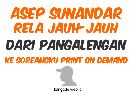Asep Sunandar Rela Jauh-Jauh ke Soreangku Print On Demand