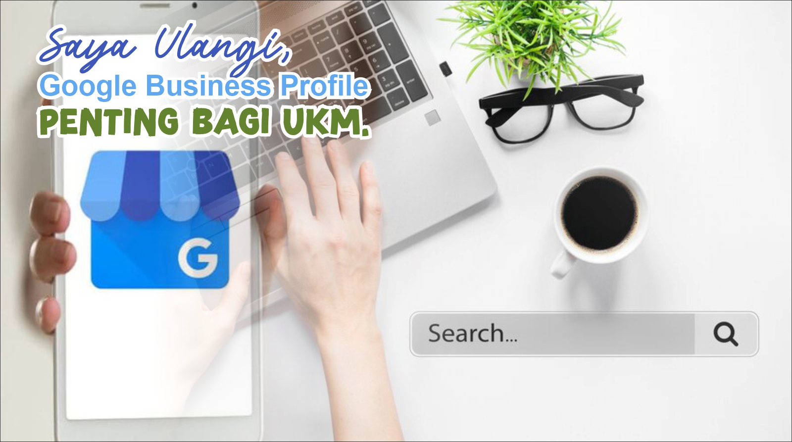 Saya Ulangi, Google Business Profile Penting Bagi UKM.